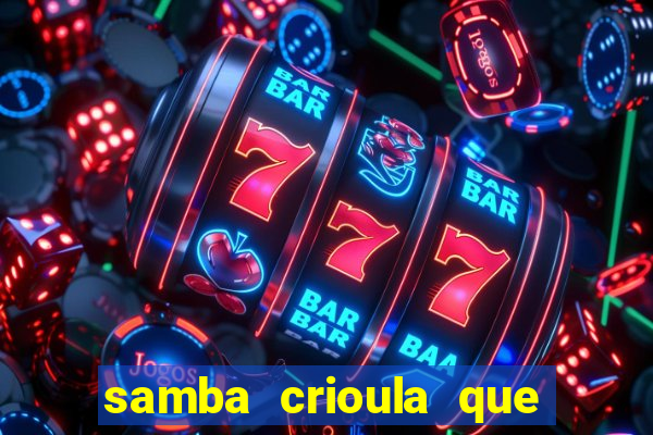 samba crioula que vem da bahia